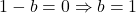 1-b=0\Rightarrow b=1