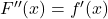 F''(x)=f'(x)